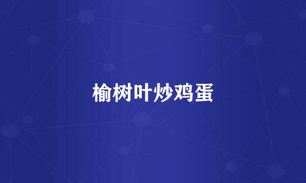 榆树叶炒鸡蛋