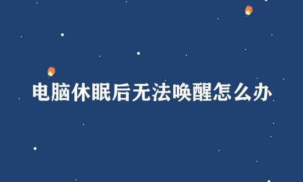电脑休眠后无法唤醒怎么办