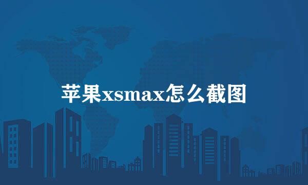 苹果xsmax怎么截图