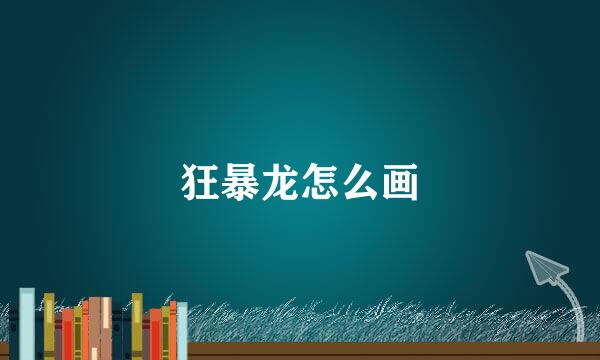 狂暴龙怎么画