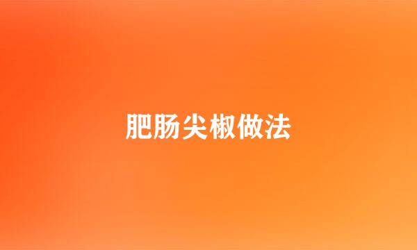 肥肠尖椒做法