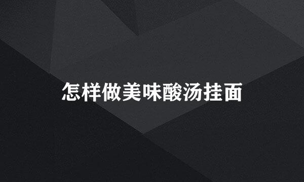 怎样做美味酸汤挂面