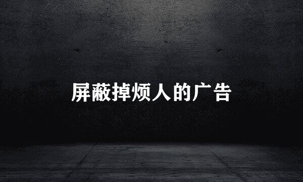 屏蔽掉烦人的广告