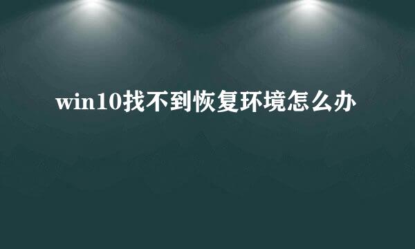 win10找不到恢复环境怎么办