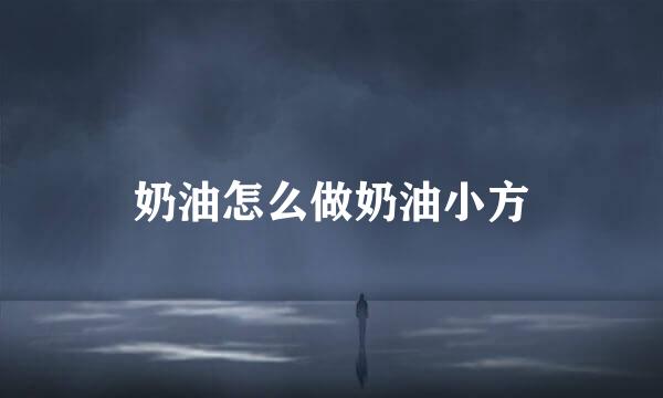 奶油怎么做奶油小方