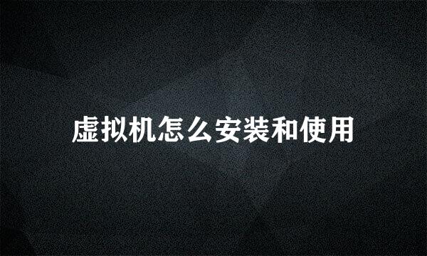 虚拟机怎么安装和使用