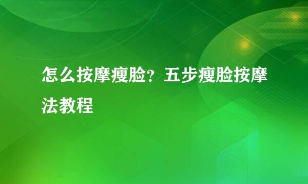 怎么按摩瘦脸？五步瘦脸按摩法教程