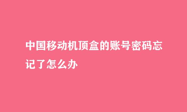 中国移动机顶盒的账号密码忘记了怎么办