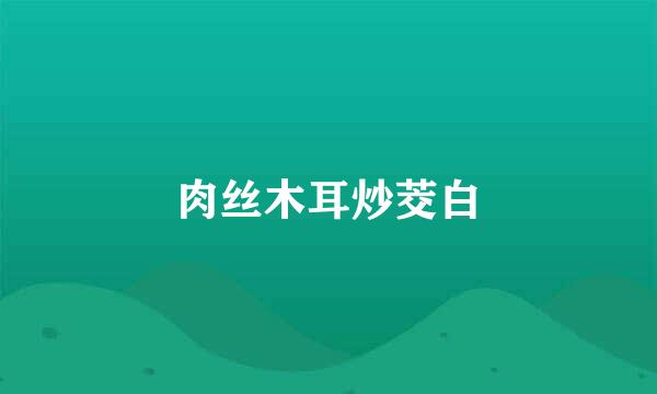 肉丝木耳炒茭白