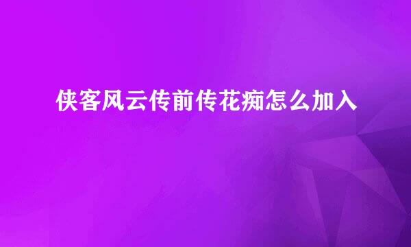 侠客风云传前传花痴怎么加入