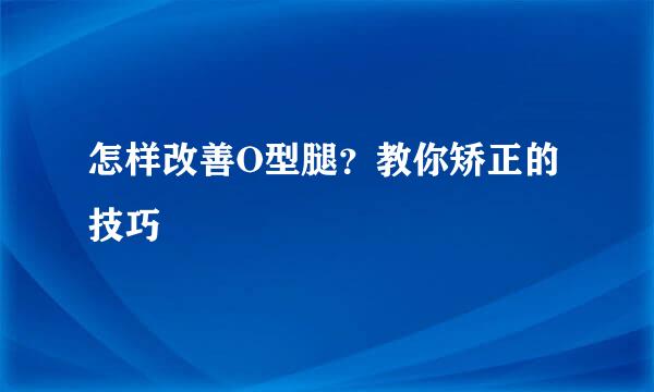 怎样改善O型腿？教你矫正的技巧
