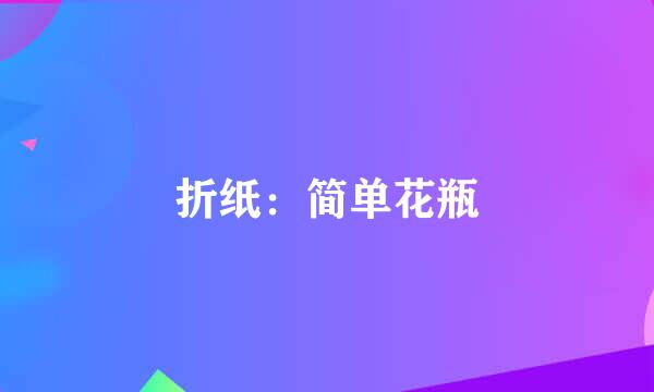 折纸：简单花瓶