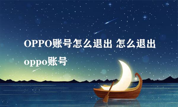 OPPO账号怎么退出 怎么退出oppo账号