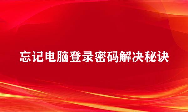 忘记电脑登录密码解决秘诀