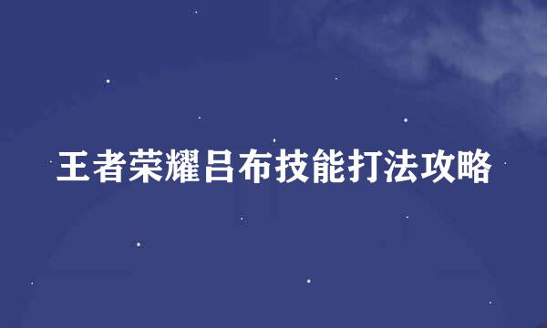 王者荣耀吕布技能打法攻略