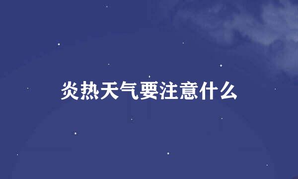 炎热天气要注意什么