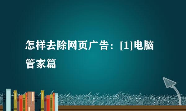 怎样去除网页广告：[1]电脑管家篇