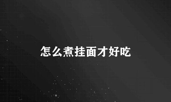 怎么煮挂面才好吃