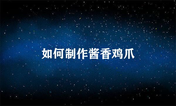 如何制作酱香鸡爪