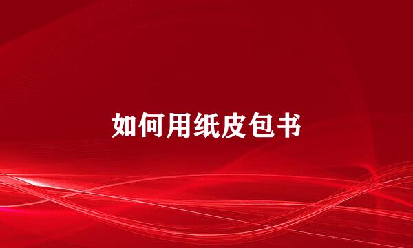 如何用纸皮包书