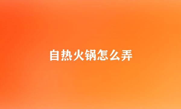 自热火锅怎么弄