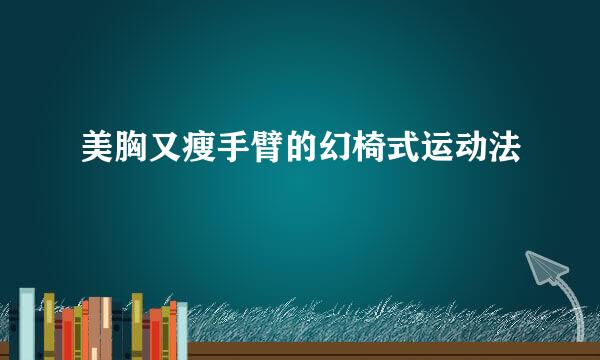 美胸又瘦手臂的幻椅式运动法