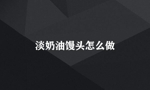 淡奶油馒头怎么做