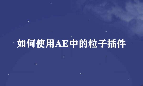 如何使用AE中的粒子插件