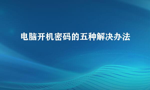 电脑开机密码的五种解决办法