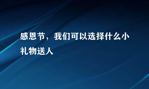 感恩节，我们可以选择什么小礼物送人