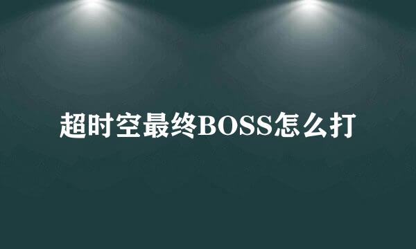 超时空最终BOSS怎么打