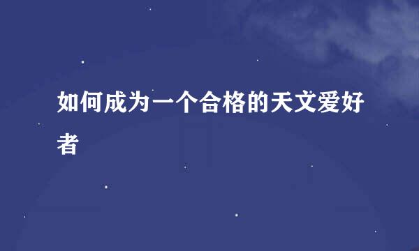 如何成为一个合格的天文爱好者