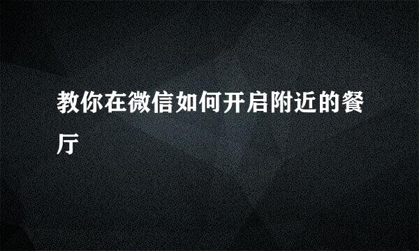 教你在微信如何开启附近的餐厅