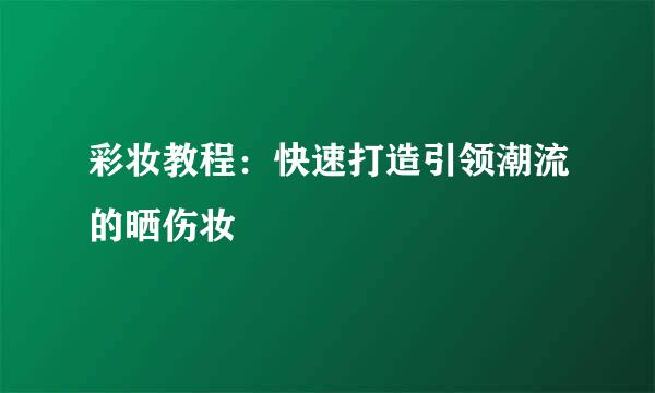 彩妆教程:快速打造引领潮流的晒伤妆