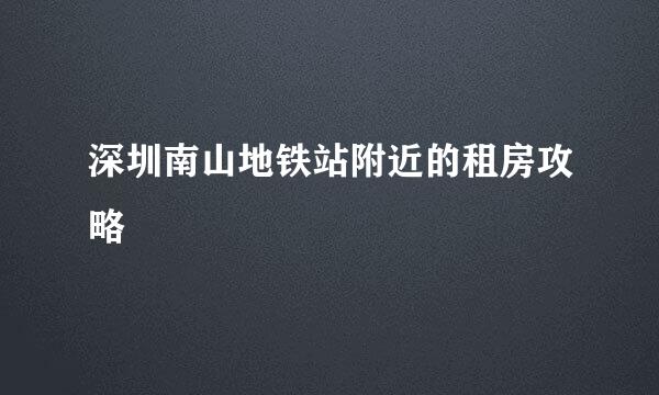 深圳南山地铁站附近的租房攻略