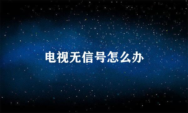 电视无信号怎么办
