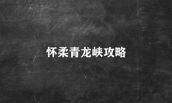 怀柔青龙峡攻略