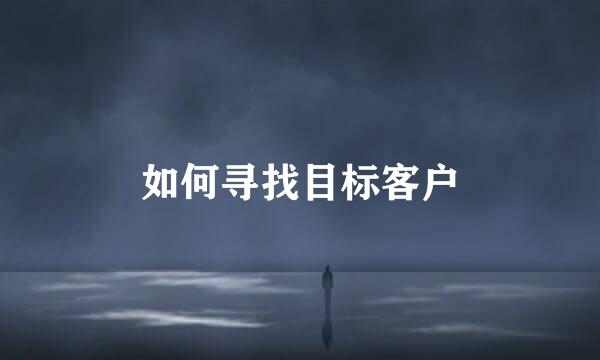 如何寻找目标客户