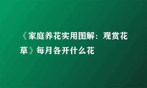 《家庭养花实用图解：观赏花草》每月各开什么花