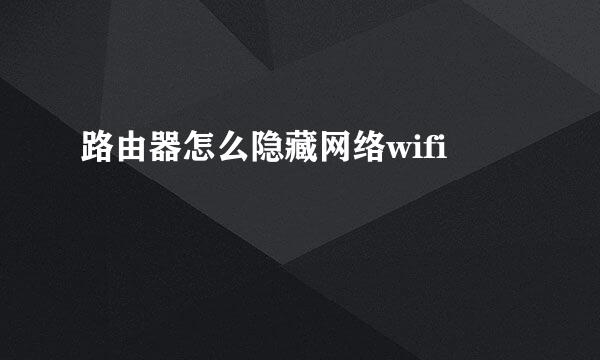 路由器怎么隐藏网络wifi