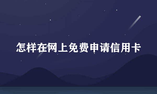 怎样在网上免费申请信用卡