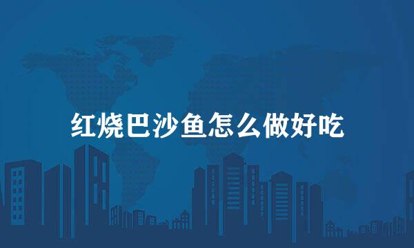 红烧巴沙鱼怎么做好吃