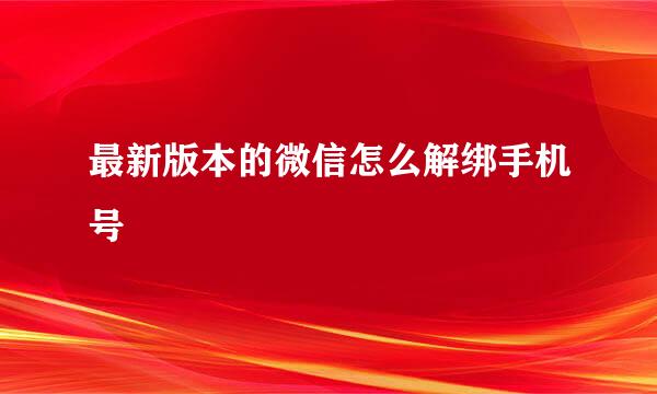 最新版本的微信怎么解绑手机号