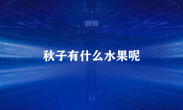 秋子有什么水果呢