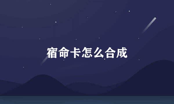 宿命卡怎么合成