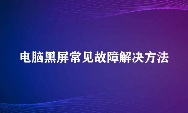 电脑黑屏常见故障解决方法