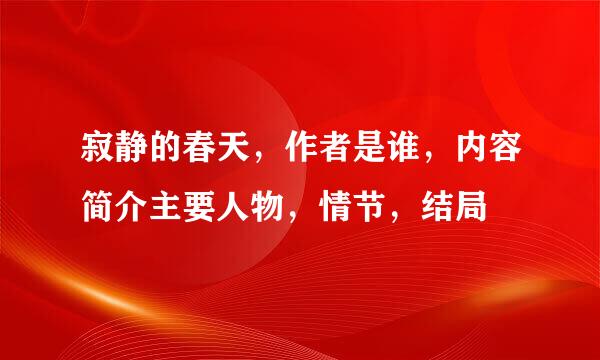 寂静的春天，作者是谁，内容简介主要人物，情节，结局