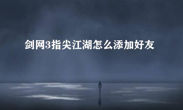 剑网3指尖江湖怎么添加好友