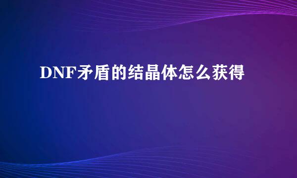 DNF矛盾的结晶体怎么获得