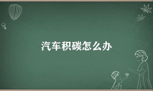 汽车积碳怎么办